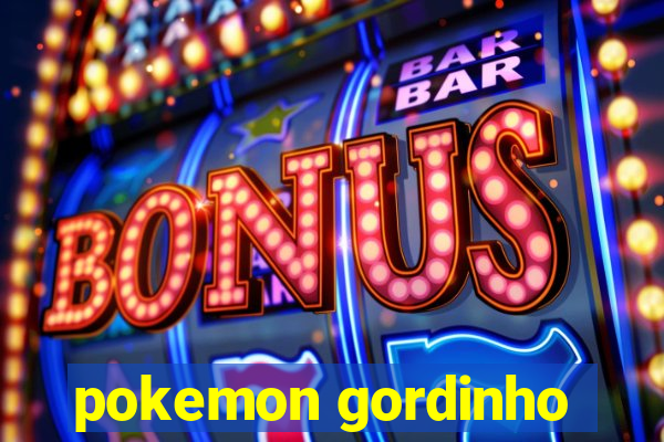 pokemon gordinho