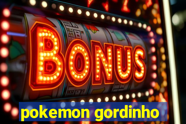 pokemon gordinho