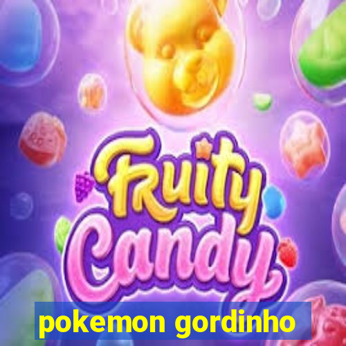 pokemon gordinho