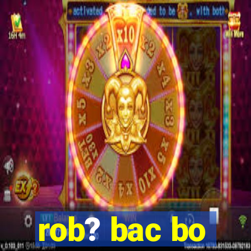 rob? bac bo