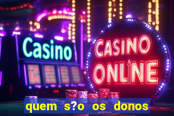 quem s?o os donos das plataformas de jogos de cassino