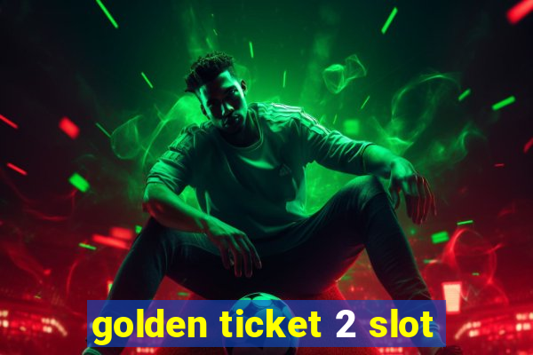 golden ticket 2 slot