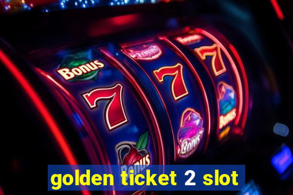 golden ticket 2 slot