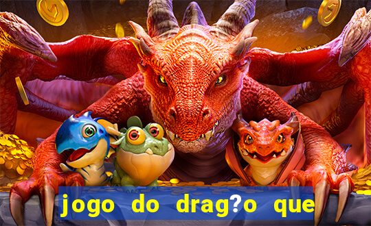 jogo do drag?o que ganha dinheiro