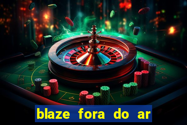 blaze fora do ar no brasil