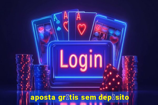 aposta gr谩tis sem dep贸sito