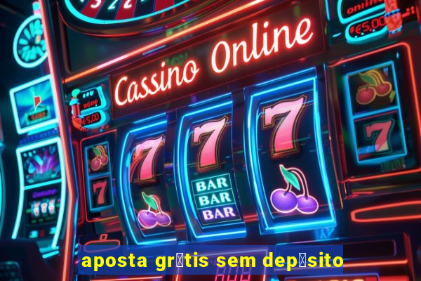 aposta gr谩tis sem dep贸sito