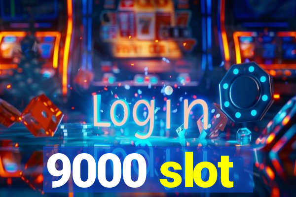 9000 slot