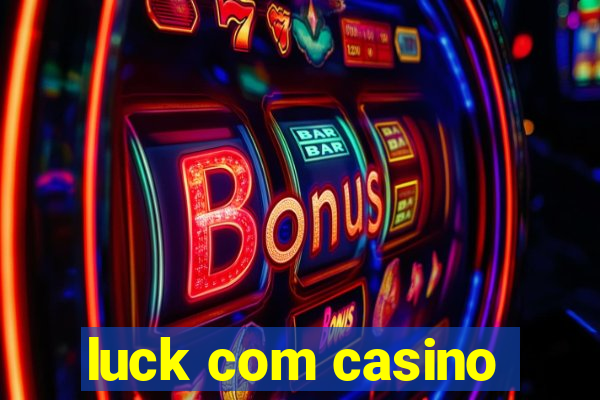 luck com casino