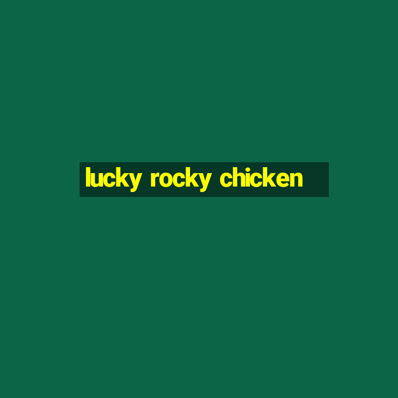 lucky rocky chicken