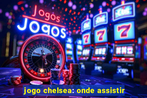 jogo chelsea: onde assistir