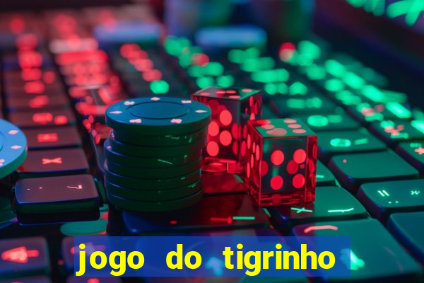 jogo do tigrinho ganha dinheiro mesmo