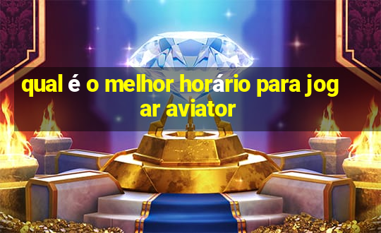 qual é o melhor horário para jogar aviator