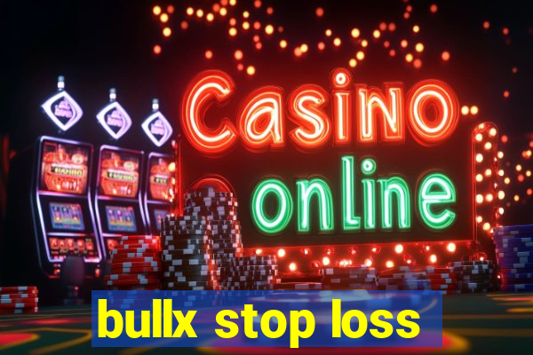 bullx stop loss