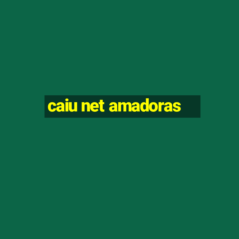 caiu net amadoras