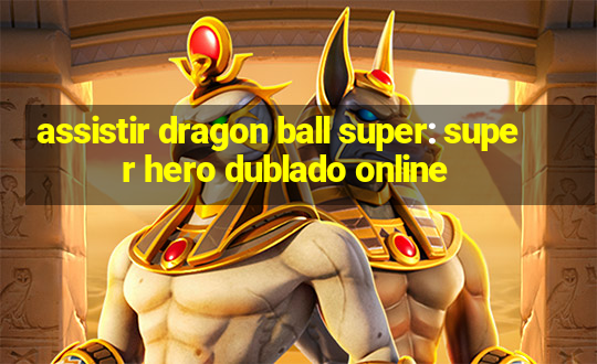 assistir dragon ball super: super hero dublado online