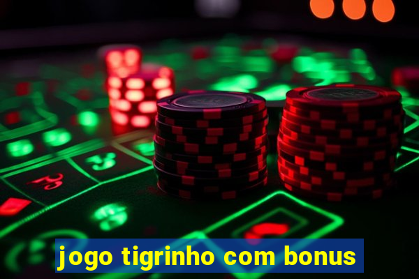 jogo tigrinho com bonus