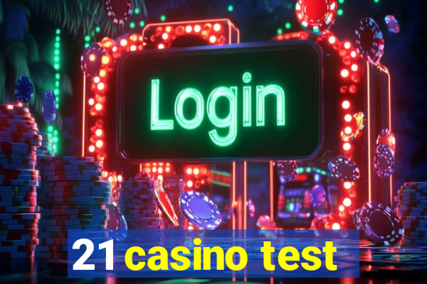 21 casino test