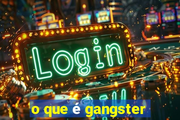 o que é gangster