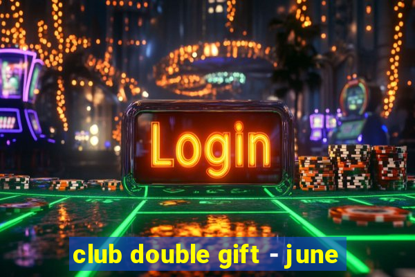 club double gift - june