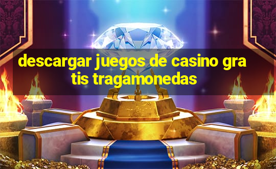 descargar juegos de casino gratis tragamonedas