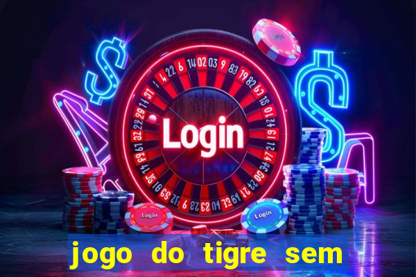 jogo do tigre sem depósito inicial