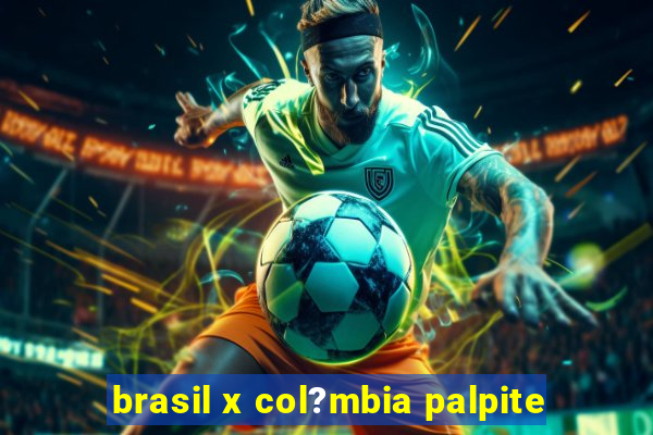 brasil x col?mbia palpite