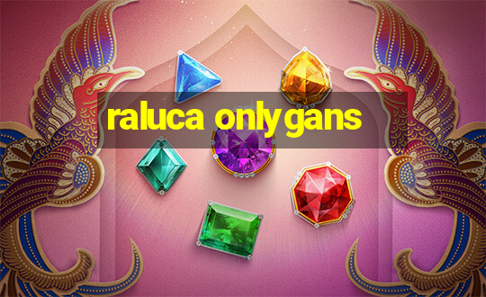 raluca onlygans