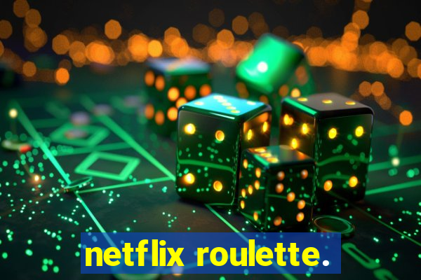 netflix roulette.