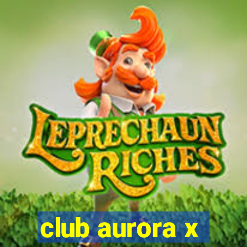 club aurora x