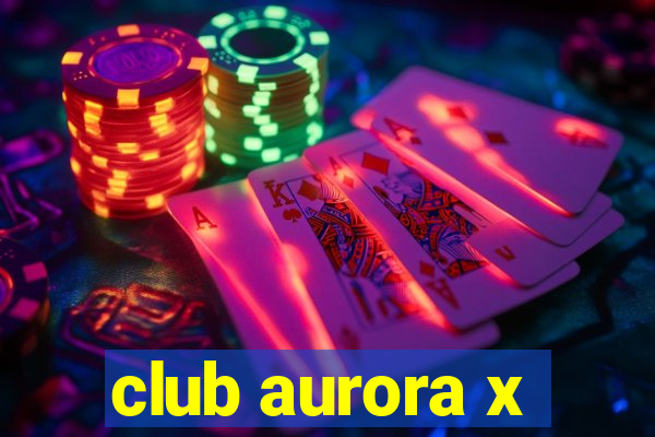 club aurora x