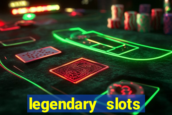 legendary slots casino games