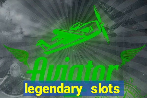 legendary slots casino games