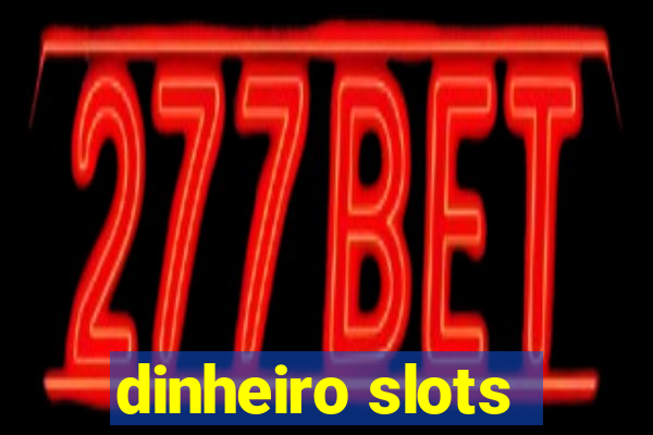 dinheiro slots