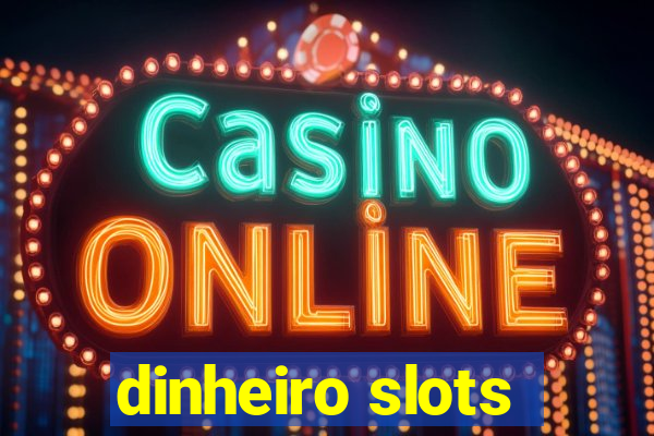 dinheiro slots