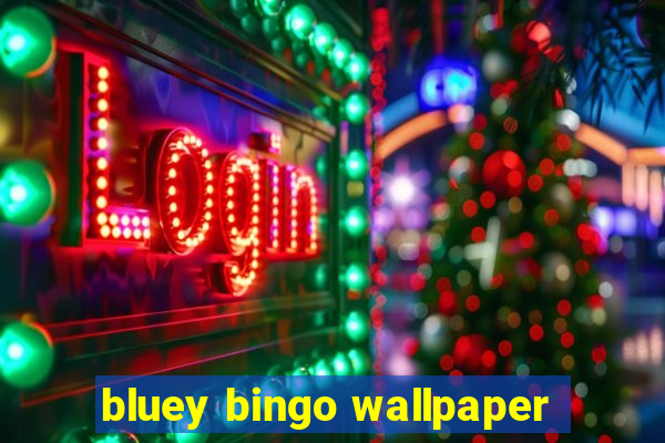 bluey bingo wallpaper