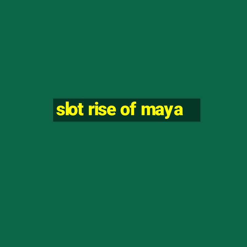 slot rise of maya