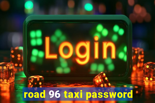 road 96 taxi password