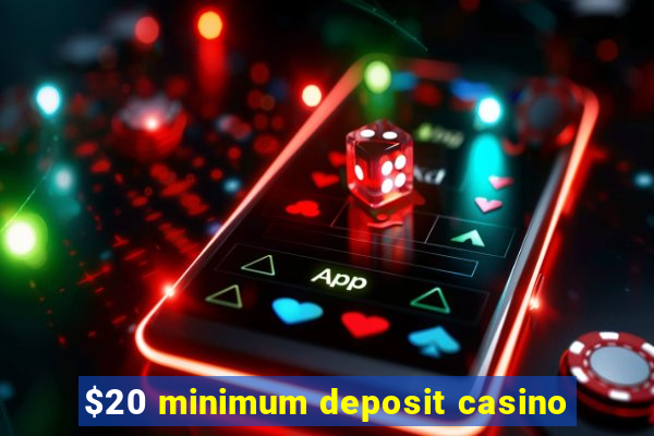 $20 minimum deposit casino