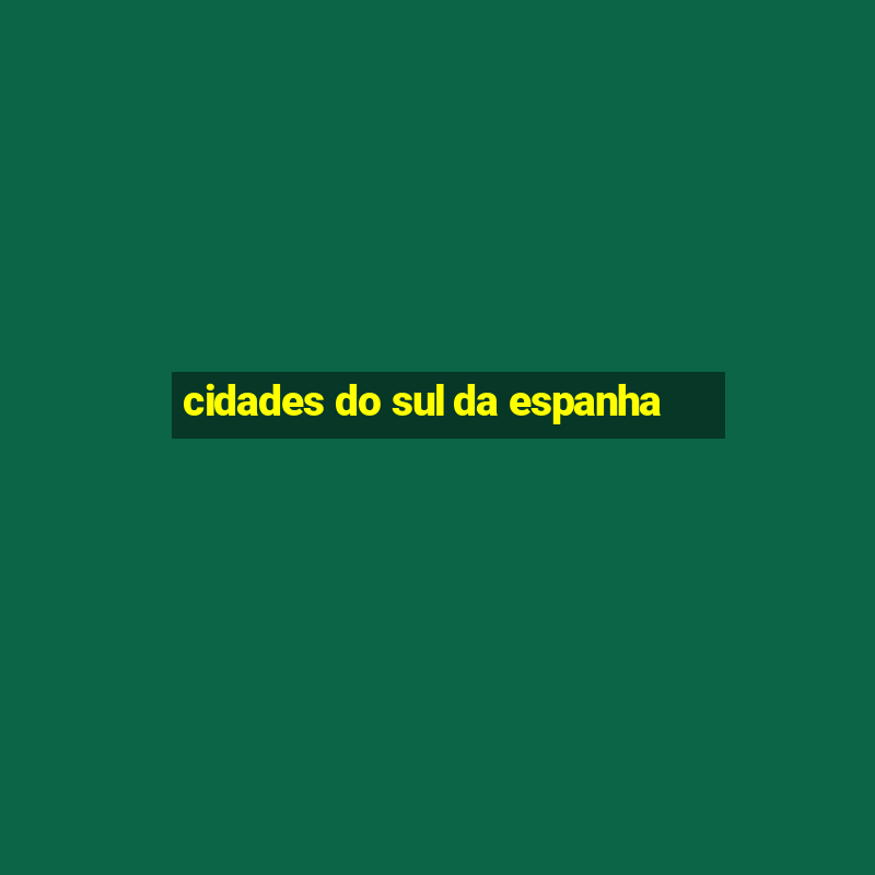 cidades do sul da espanha