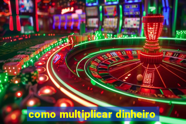 como multiplicar dinheiro