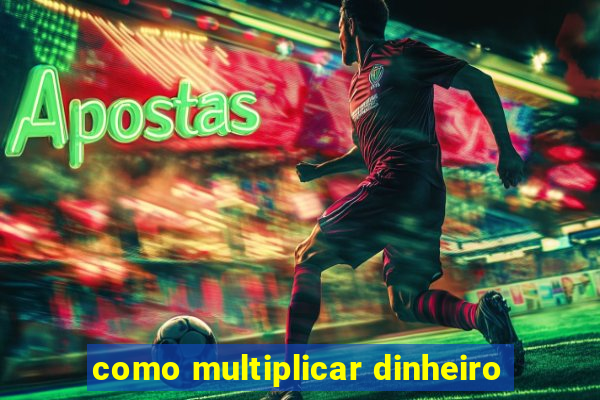 como multiplicar dinheiro