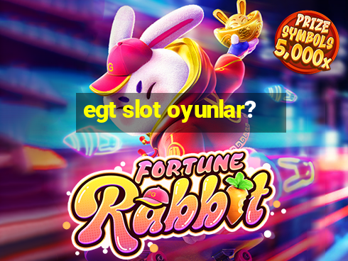 egt slot oyunlar?