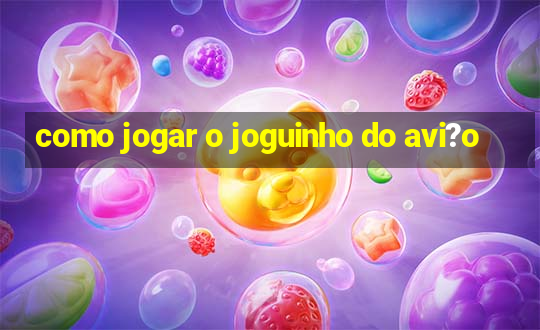 como jogar o joguinho do avi?o