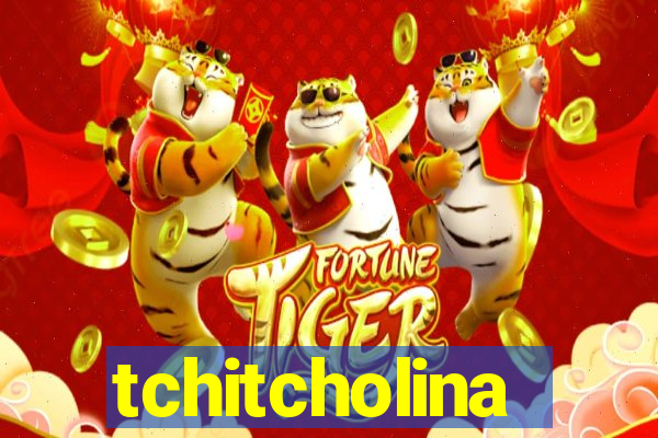 tchitcholina