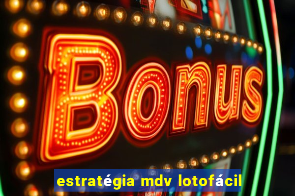 estratégia mdv lotofácil