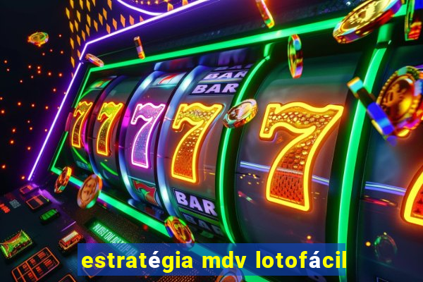 estratégia mdv lotofácil