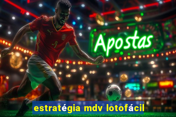 estratégia mdv lotofácil