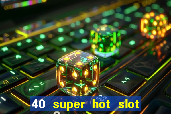 40 super hot slot game free