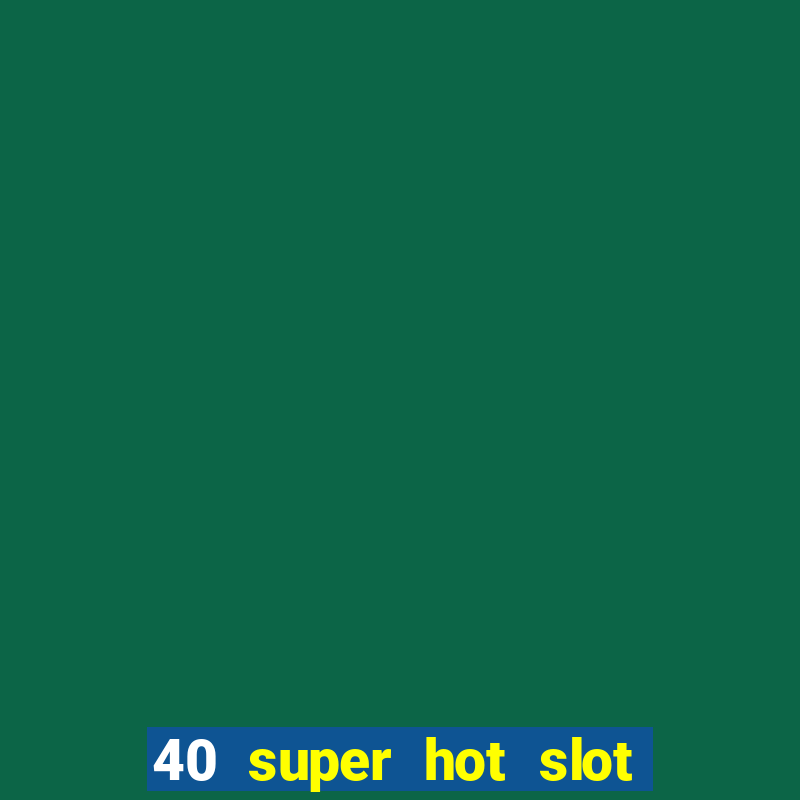 40 super hot slot game free